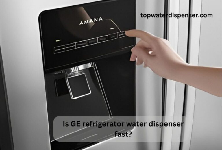 Is GE refrigerator water dispenser fast?