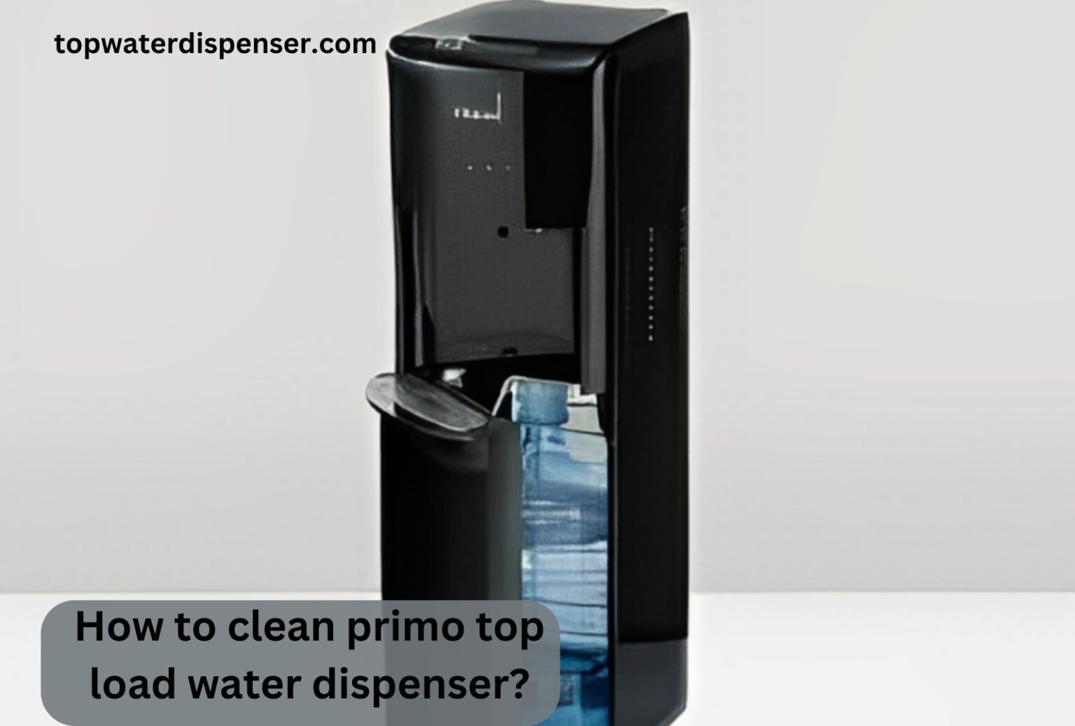 How to clean primo top load water dispenser?