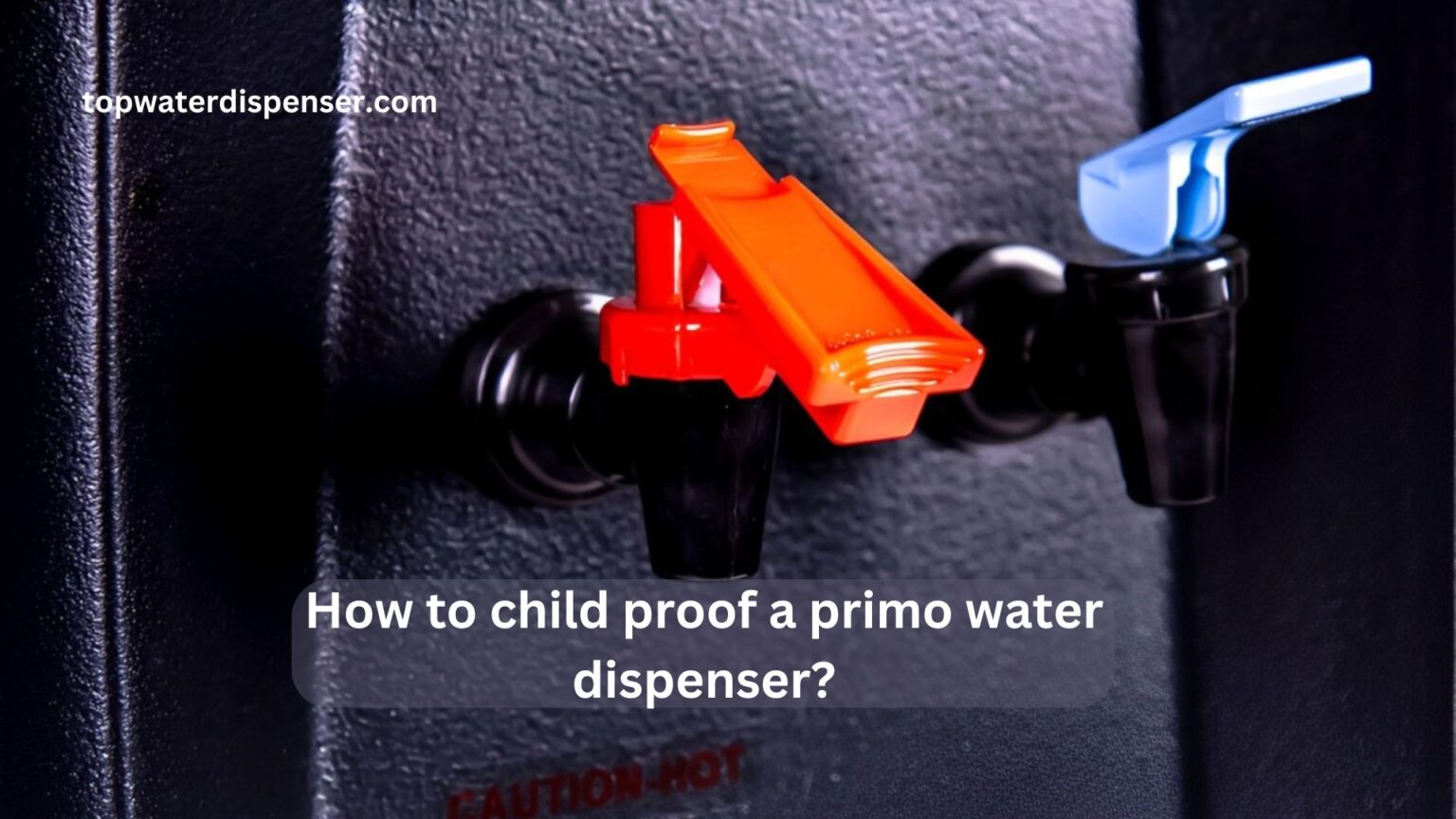 How to child proof a primo water dispenser?