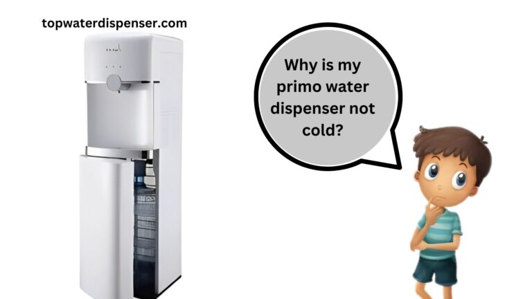 Why is my primo water dispenser not cold?