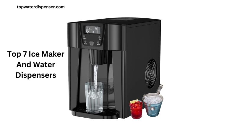 Top 7 Ice Maker And Water Dispensers